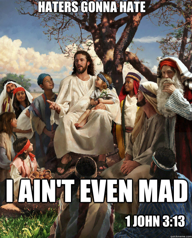 Haters Gonna hate I ain't even mad 1 john 3:13  Story Time Jesus