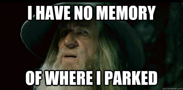 i have no memory of where I parked - i have no memory of where I parked  I have no memory Gandalf