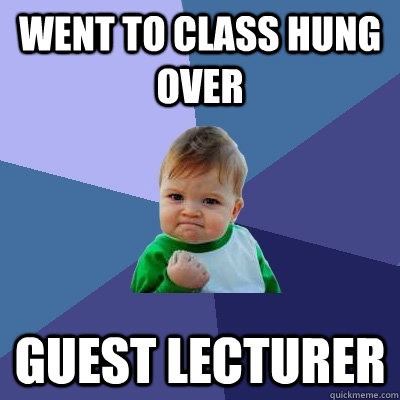 Went to class hung over Guest Lecturer  Success Kid