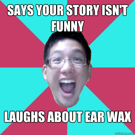 says your story isn't funny laughs about ear wax - says your story isn't funny laughs about ear wax  super human asian