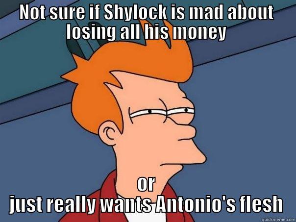 NOT SURE IF SHYLOCK IS MAD ABOUT LOSING ALL HIS MONEY OR JUST REALLY WANTS ANTONIO'S FLESH Futurama Fry