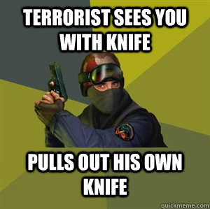 Terrorist sees you with knife Pulls out his own knife  Counter Strike