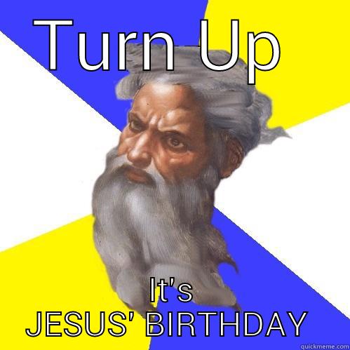 TURN UP  IT'S JESUS' BIRTHDAY  Advice God