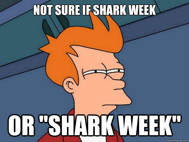 Not sure if shark week or 