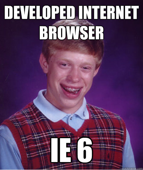 Developed internet browser IE 6  Unlucky Brian