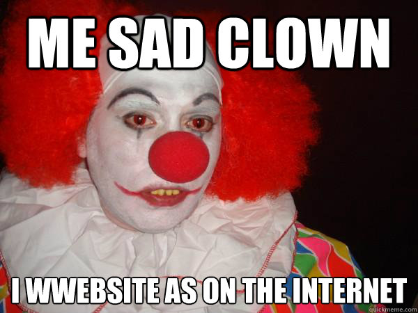 Me sad clown I wwebsite as on the internet
 - Me sad clown I wwebsite as on the internet
  Douchebag Paul Christoforo