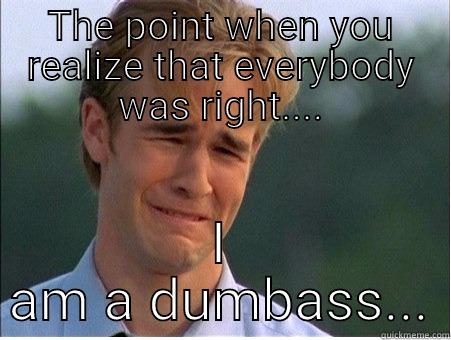 THE POINT WHEN YOU REALIZE THAT EVERYBODY WAS RIGHT.... I AM A DUMBASS... 1990s Problems