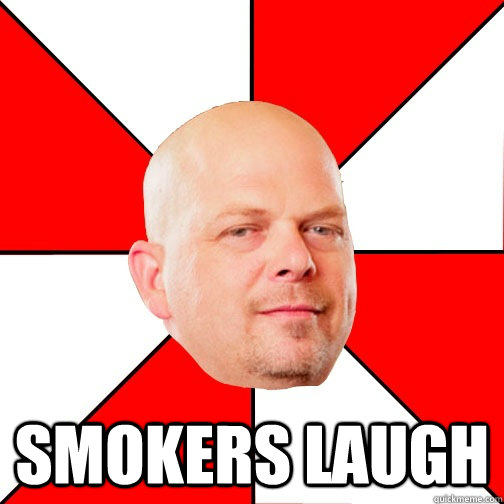  Smokers laugh -  Smokers laugh  Pawn Star