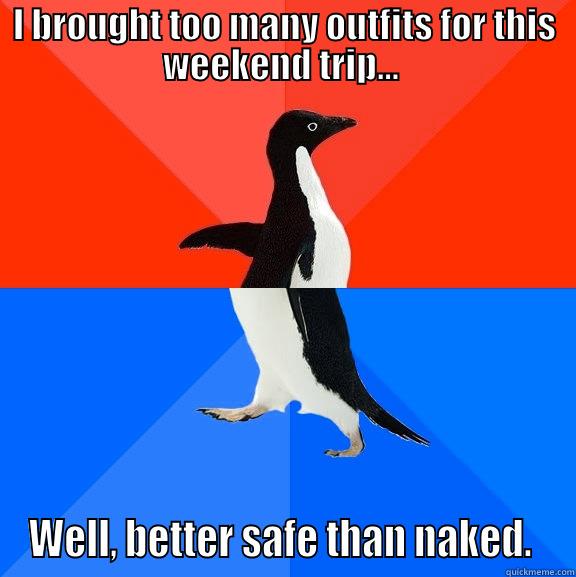 I BROUGHT TOO MANY OUTFITS FOR THIS WEEKEND TRIP...  WELL, BETTER SAFE THAN NAKED.  Socially Awesome Awkward Penguin