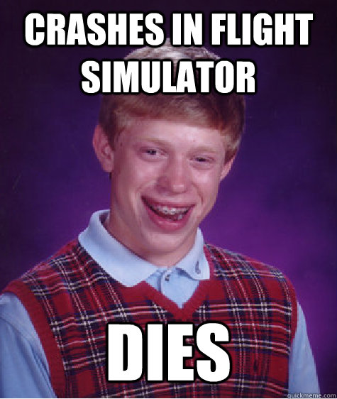 Crashes in flight simulator dies   Bad Luck Brian