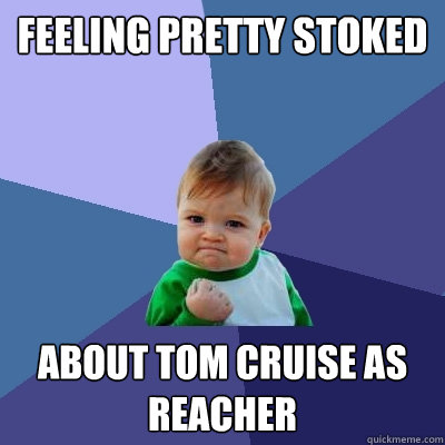 feeling pretty stoked about tom cruise as reacher  Success Kid