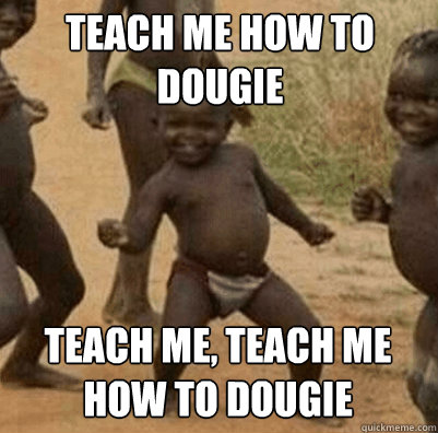 Teach me how to dougie Teach me, teach me how to dougie  - Teach me how to dougie Teach me, teach me how to dougie   Third World Success Kid