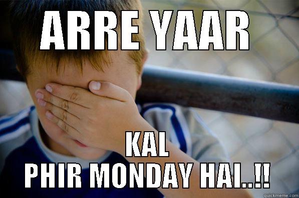 ARRE YAAR KAL PHIR MONDAY HAI..!! Confession kid