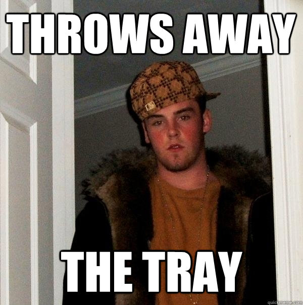 Throws away The tray - Throws away The tray  Scumbag Steve