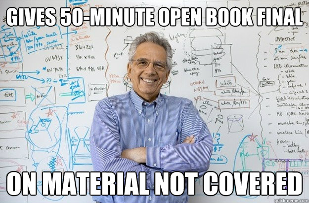 Gives 50-minute Open Book Final on material not covered  Engineering Professor