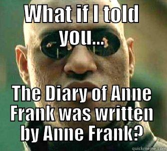 WHAT IF I TOLD YOU... THE DIARY OF ANNE FRANK WAS WRITTEN BY ANNE FRANK? Matrix Morpheus