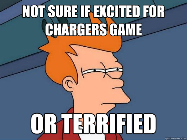 Not sure if excited for chargers game Or terrified  Futurama Fry