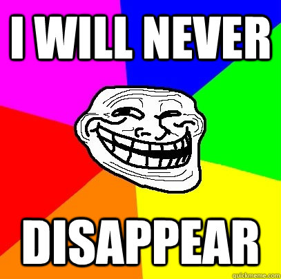 I will never  disappear  Troll Face