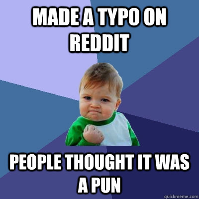 Made a typo on reddit people thought it was a pun  Success Kid