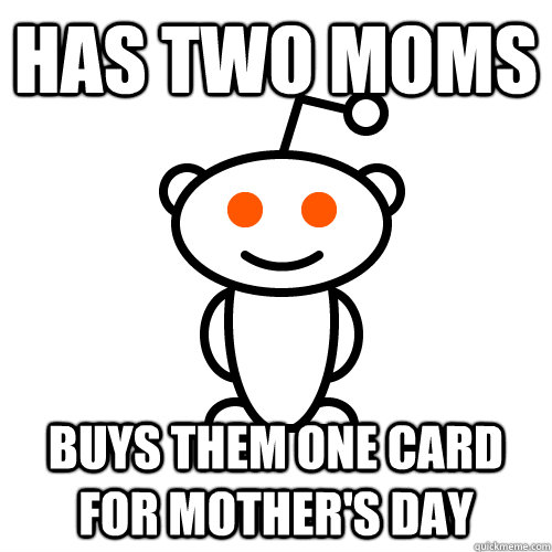 Has two moms Buys them one card for mother's day - Has two moms Buys them one card for mother's day  Redditor