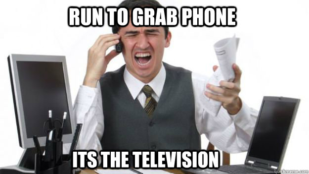 RUN to grab phone its the television - RUN to grab phone its the television  Misc