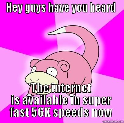 HEY GUYS HAVE YOU HEARD THE INTERNET IS AVAILABLE IN SUPER FAST 56K SPEEDS NOW Slowpoke