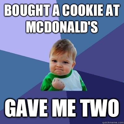 Bought a cookie at McDonald's Gave me two  Success Kid