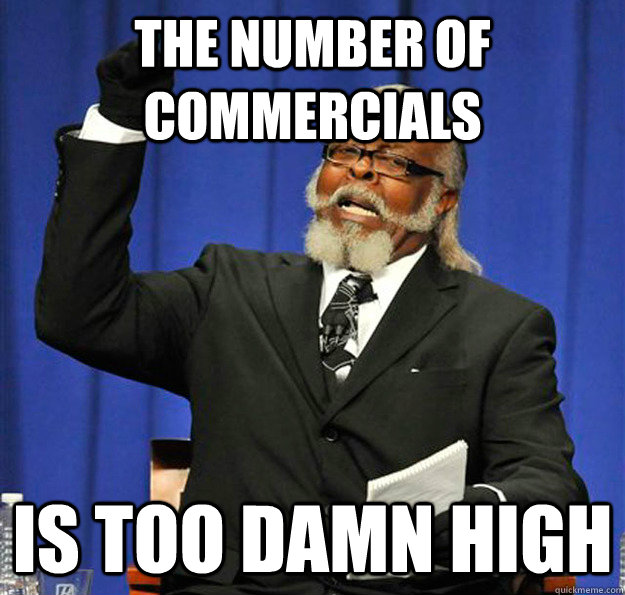 The number of commercials  Is too damn high - The number of commercials  Is too damn high  Jimmy McMillan