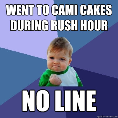 Went to Cami Cakes during rush hour No line  Success Kid