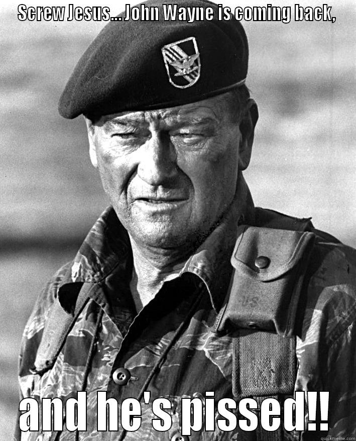 That's right - SCREW JESUS... JOHN WAYNE IS COMING BACK, AND HE'S PISSED!! Misc