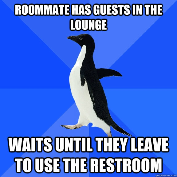 roommate has guests in the lounge waits until they leave to use the restroom - roommate has guests in the lounge waits until they leave to use the restroom  Socially Awkward Penguin