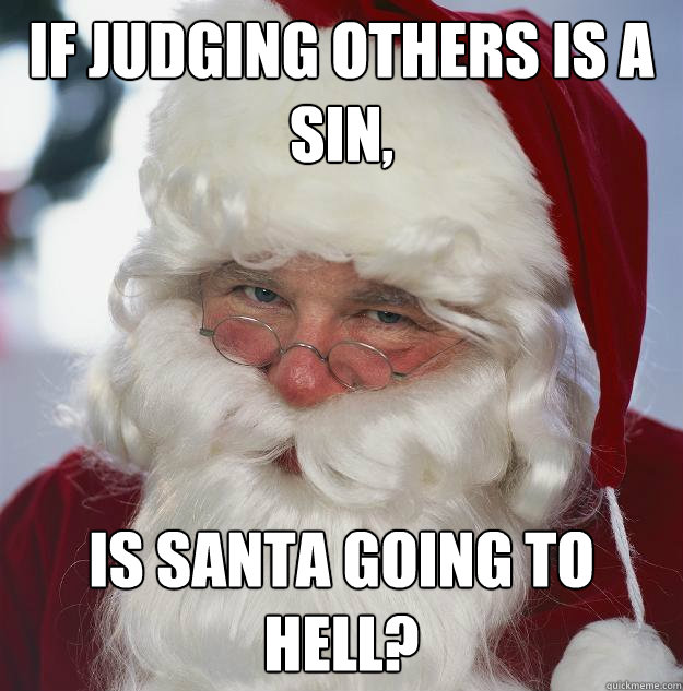 If judging others is a sin, is Santa going to hell?  Scumbag Santa