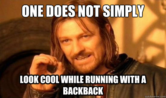 One Does Not Simply LOOK COOL WHILE RUNNING WITH A BACKBACK - One Does Not Simply LOOK COOL WHILE RUNNING WITH A BACKBACK  Boromir