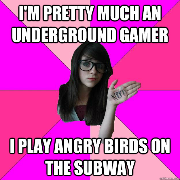 i'm pretty much an underground gamer i play angry birds on the subway  - i'm pretty much an underground gamer i play angry birds on the subway   Idiot Nerd Girl