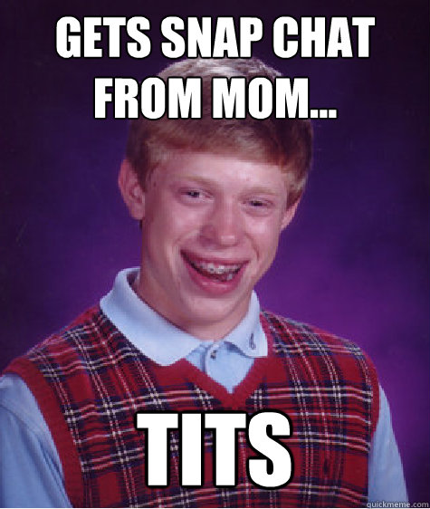 gets snap chat 
from mom... tits - gets snap chat 
from mom... tits  Bad Luck Brian