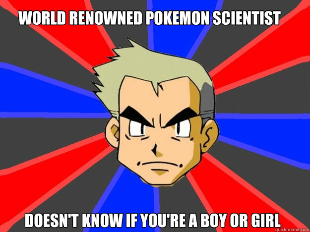 World Renowned Pokemon Scientist Doesn't know if you're a boy or girl - World Renowned Pokemon Scientist Doesn't know if you're a boy or girl  Pokemon Logic