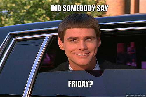 Did somebody say Friday? - Did somebody say Friday?  Misc