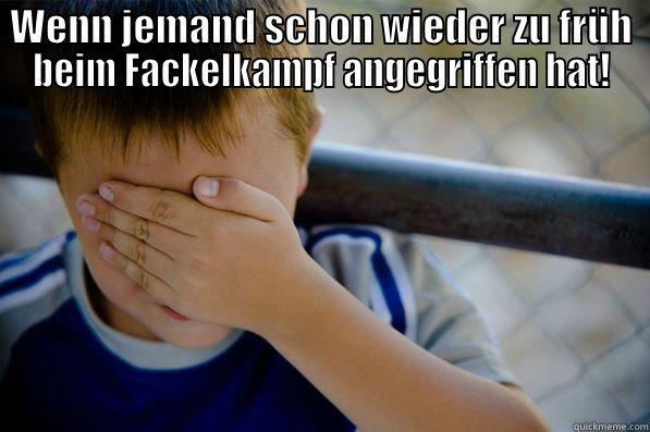 WENN JEMAND SCHON WIEDER ZU FRÜH BEIM FACKELKAMPF ANGEGRIFFEN HAT!  Confession kid