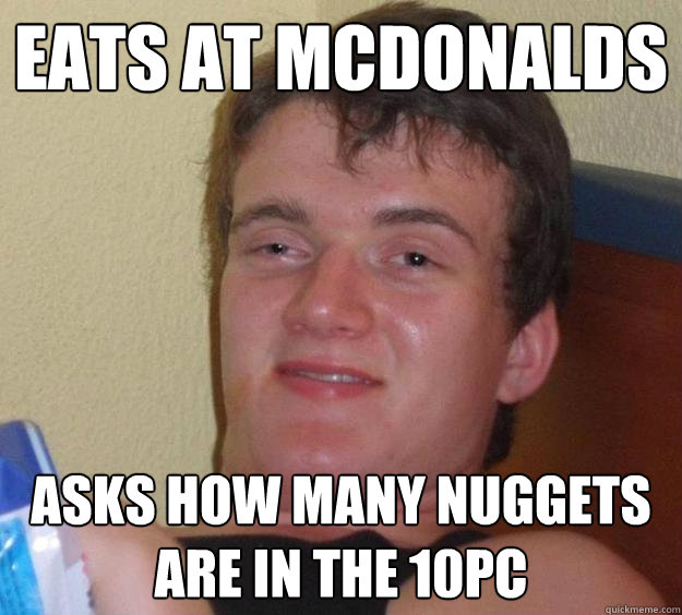 Eats at mcdonalds asks how many nuggets are in the 10pc  10 Guy