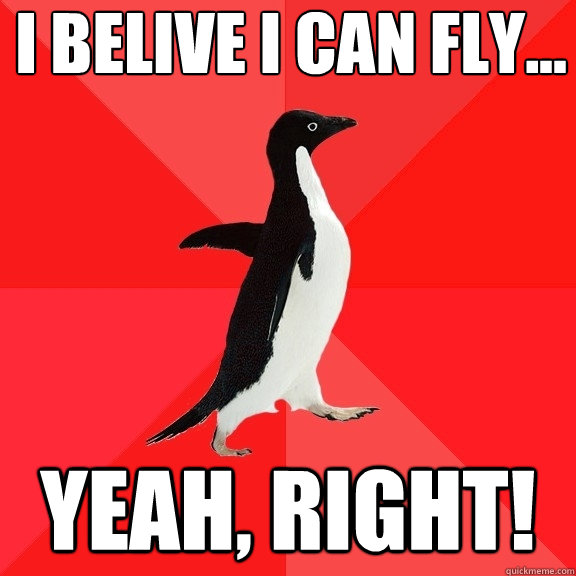 I belive I can fly... Yeah, right!  Socially Awesome Penguin