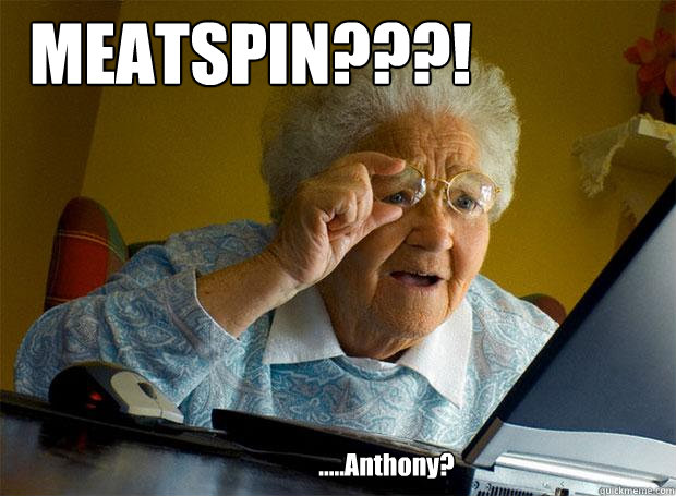 MEATSPIN???! .....Anthony?  Grandma finds the Internet