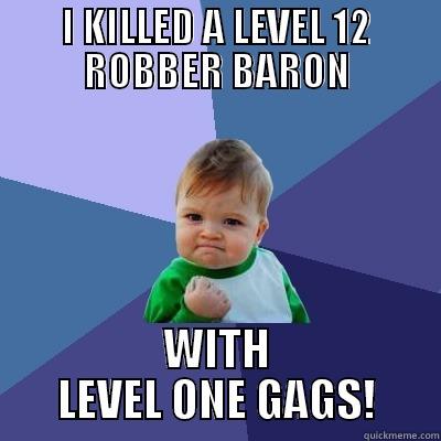 EARLY YEARS OF BOSS - I KILLED A LEVEL 12 ROBBER BARON WITH LEVEL ONE GAGS! Success Kid