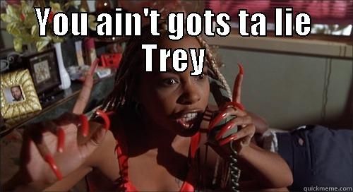 YOU AIN'T GOTS TA LIE TREY  Misc