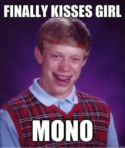 Finally kisses girl mono - Finally kisses girl mono  Bad Luck Brian