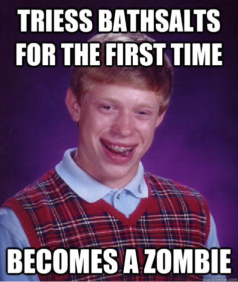 Triess bathsalts for the first time becomes a zombie  Bad Luck Brian