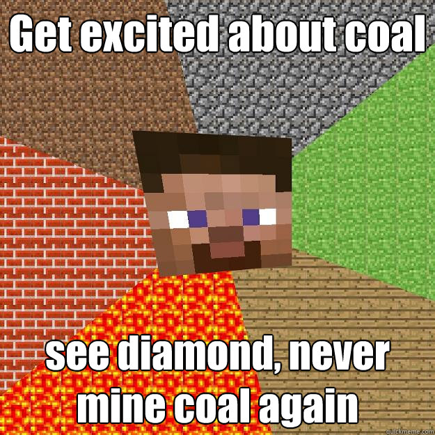 Get excited about coal see diamond, never mine coal again  Minecraft