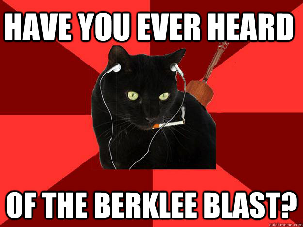 Have you ever heard of the berklee blast?  Berklee Cat