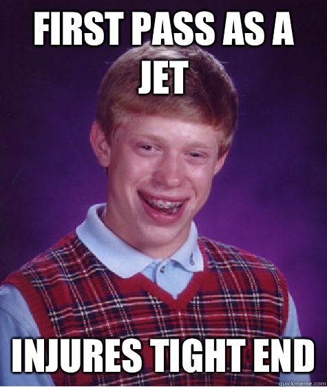 FIRST PASS AS A JET INJURES TIGHT END  Bad Luck Brian