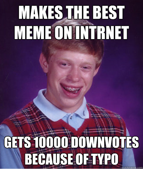 makes the best meme on intrnet gets 10000 downvotes because of typo  Bad Luck Brian