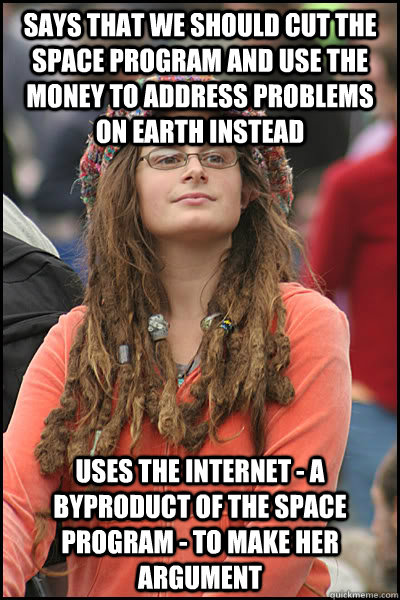 Says that we should cut the space program and use the money to address problems on earth instead Uses the internet - a byproduct of the space program - to make her argument - Says that we should cut the space program and use the money to address problems on earth instead Uses the internet - a byproduct of the space program - to make her argument  College Liberal